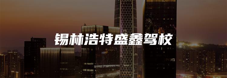 锡林浩特盛鑫驾校