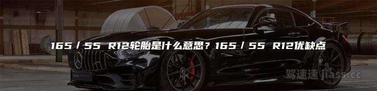 165／55 R12轮胎是什么意思？165／55 R12优缺点