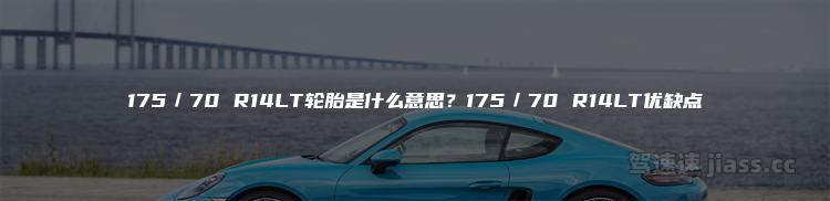 175／70 R14LT轮胎是什么意思？175／70 R14LT优缺点