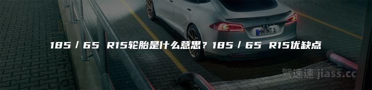 185／65 R15轮胎是什么意思？185／65 R15优缺点