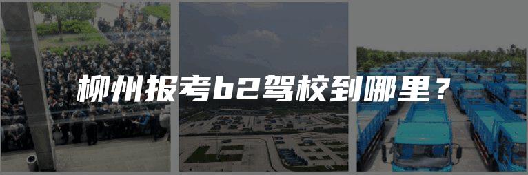 柳州报考b2驾校到哪里？