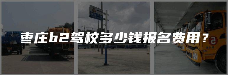 枣庄b2驾校多少钱报名费用？