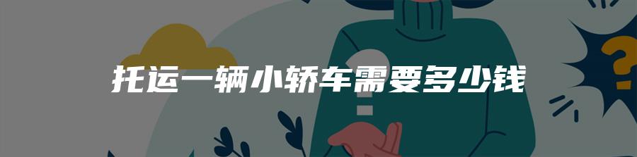 托运一辆小轿车需要多少钱