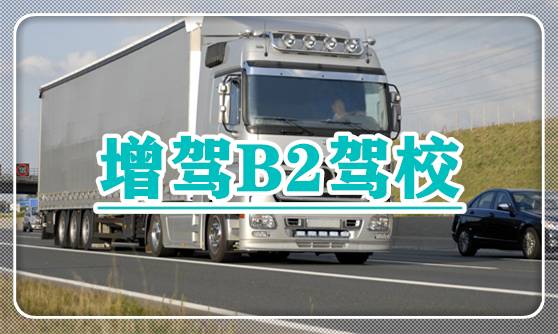 蚌埠有哪个驾校能增B2驾驶证?